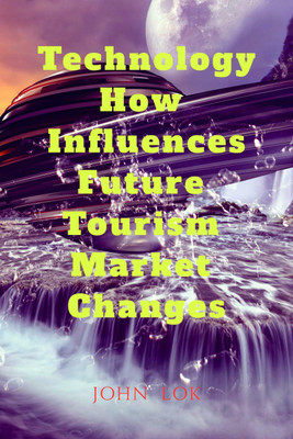 Technology How Influences Future Tourism Market Changes(English, Paperback, Lok John)