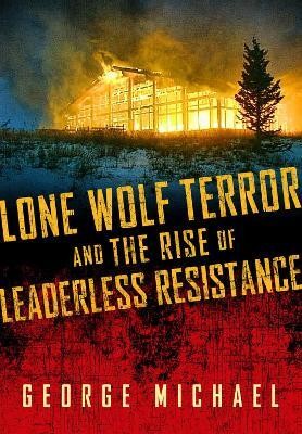 Lone Wolf Terror and the Rise of Leaderless Resistance(English, Hardcover, Michael George)