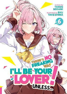 There's No Freaking Way I'll be Your Lover! Unless... (Light Novel) Vol. 6(English, Paperback, Mikami Teren)