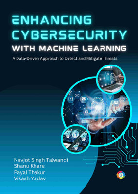 Enhancing Cybersecurity with Machine Learning: A Data-Driven Approach to Detect and Mitigate Threats(Paperback, Navjot Singh Talwandi, Shanu Khare, Payal Thakur, Dr. Vikash Yadav) Enhancing Cybersecurity with Machine Learning: A Data-Driven Approach to Detect and Mitigate Threats(Paperback, Navjot Singh Talwandi, Shanu Khare, Payal Thakur, Dr. Vikash Yadav)