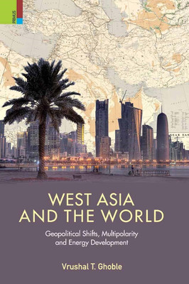 West Asia And The World: Geopolitical Shifts, Multipolarity And Energy Development(Hardcover, Vrushal T. Ghoble)