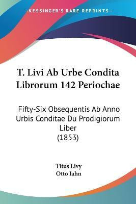 T. Livi Ab Urbe Condita Librorum 142 Periochae(English, Paperback, Livy Titus)