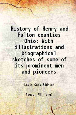 History of Henry and Fulton counties Ohio With illustrations and biographical sketches of some of its prominent men and pioneers 1888 [Hardcover](Hardcover, Lewis Cass Aldrich)