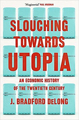 Slouching Towards Utopia: An Economic History of the Twentieth Century(Paperback, J. Bradford Delong)