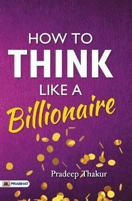 How to Think Like a Billionaire(English, Paperback, Thakur Pradeep)