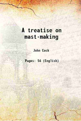A treatise on mast-making 1840 [Hardcover](Hardcover, John Cock)