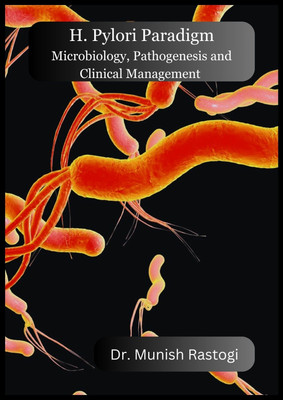 The H. Pylori Paradigm Microbiology, Pathogenesis , and Clinical Man
agement(Hardcover, Dr.Munish Rastogi)