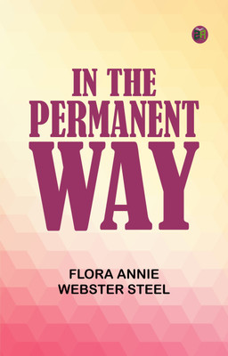 In the Permanent Way(Paperback, Flora Annie Webster Steel)