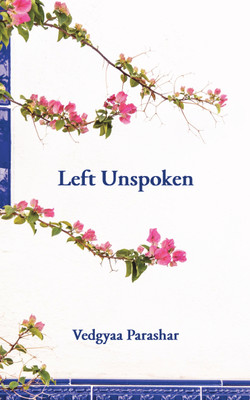 Left Unsaid  - What was left unspoken, now lives on these pages(Paperback, Vedgyaa Parashar)