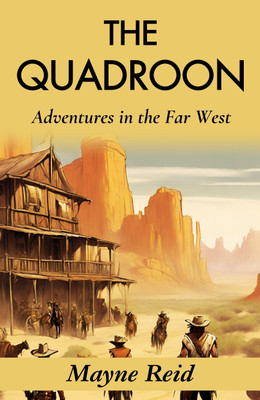 The Quadroon: Adventures in the Far West: Mayne Reid's Frontier Saga(Paperback, Mayne Reid)