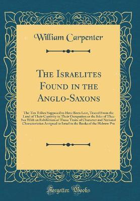The Israelites Found in the Anglo-Saxons(English, Hardcover, Carpenter William)