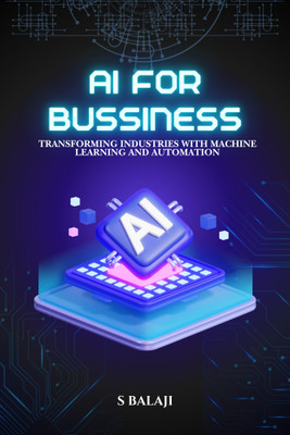 AI for Business: Transforming Industries with Machine Learning and Automation(Paperback, S Balaji)
