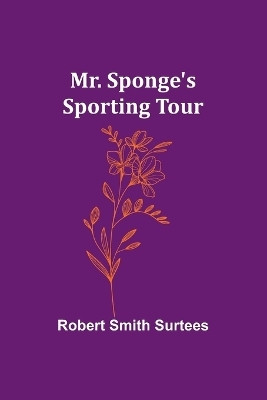 Mr. Sponge's Sporting Tour(English, Paperback, Surtees Robert Smith)