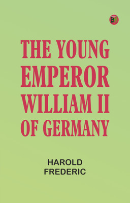 The Young Emperor, William II of Germany(Paperback, Harold Frederic)
