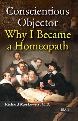 Conscientious Objector - Why I Became A Homeopath 2024 Edition(Paperback, Dr Richard Moskowitz)
