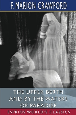The Upper Berth and By the Waters of Paradise (Esprios Classics)(English, Paperback, Crawford F Marion)