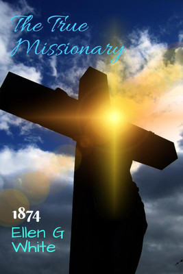 The True Missionary (1874)(English, Paperback, Ellen G White)