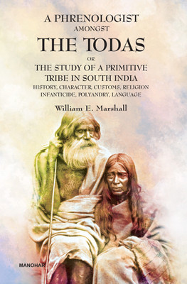A Phrenologist Amongst the Todas or the Study of a Primitive Tribe in South India: History, Character, Customs, Religion Infanticide, Polyandry, Language(Hardcover, William E. Marshall)