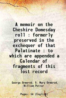 A memoir on the Cheshire Domesday roll : formerly preserved in the exchequer of that Palatinate : to which are appended a Calendar of fragments of this lost record 1851 [Hardcover](Hardcover, George Ormerod, S. Mary Ormerod, William Potter)