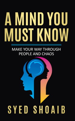 A Mind You Must Know: Make Your Way Though People And Chaos(Paperback, Syed Shoaib)