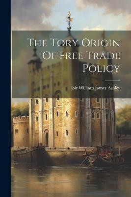 The Tory Origin Of Free Trade Policy(English, Paperback, unknown)