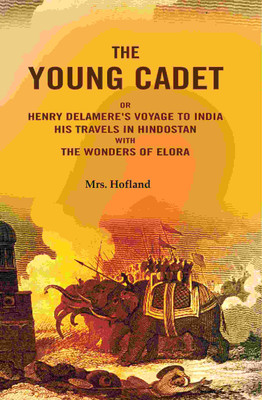 The Young Cadet: Or Henry Delamere's Voyage to India His Travels In Hindostan with the Wonders of Elora(Paperback, Mrs. Hofland)