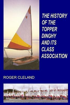 The History of the Topper Dinghy and its Class Association(English, Paperback, Cleland Roger)
