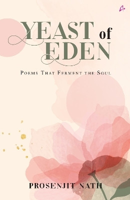 Yeast of Eden : Poems That Ferment The Soul (English)(English, Paperback, Nath Prosenjit)