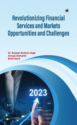 Revolutionizing Financial Services and Markets Opportunities and Challenges(Paperback, Dr. Rupesh Roshan Singh (Author), Anoop Mohanty (Author), Rohit Sood (Author))