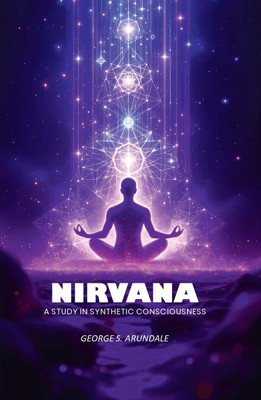 Nirvana: A Study in Synthetic Consciousness(Paperback, George S. Arundale)