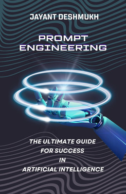 Prompt Engineering - The Ultimate Guide for Success in Artificial Intelligence(Paperback, Jayant Deshmukh)
