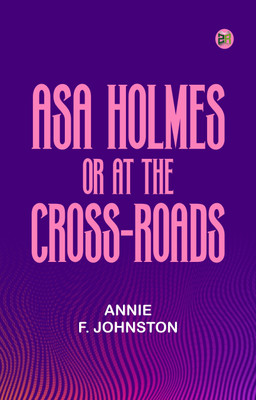 Asa Holmes or At the Cross-Roads(Paperback, Annie F. Johnston)