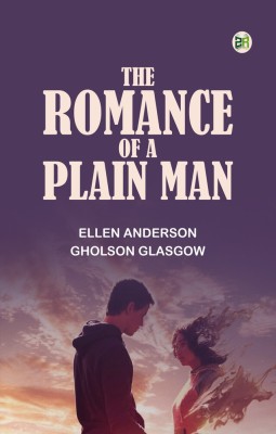 The Romance of a Plain Man(Paperback, Ellen Anderson Gholson Glasgow)