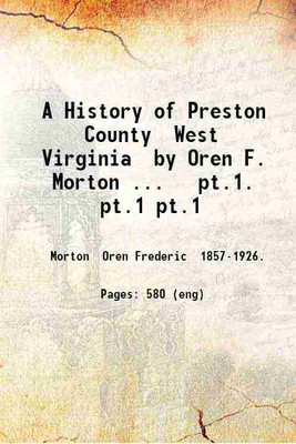 A History of Preston County West Virginia Volume 1 1914 [Hardcover](Hardcover, Oren F. Morton)