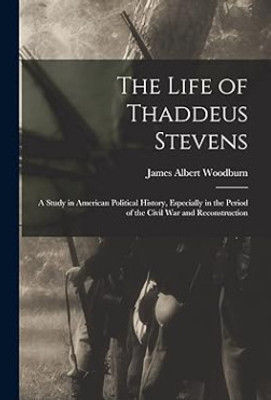 The Life of Thaddeus Stevens: A Study in American Political History, Especially in the Period of the Civil War and Reconstruction(Paperback, William Andrews)