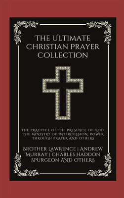 The Ultimate Christian Prayer Collection: The Practice of the Presence of God, The Ministry of Intercession, Power Through Prayer, and others (Grapevine Press)(Hardcover, Brother Lawrence, Andrew Murray, Charles Haddon Spurgeon) The Ultimate Christian Prayer Collection: The Practice of the Presence of God, The Ministry of Intercession, Power Through Prayer, and others (Grapevine Press)(Hardcover, Brother Lawrence, Andrew Murray, Charles Haddon Spurgeon)