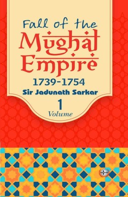Fall of the Mughal Empire : 1739-1754 (Volume-1)(Hardcover, Sir Jadunath Sarkar)