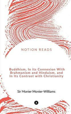 Buddhism, in its Connexion with Brahmanism and Hinduism, and in its Contrast with Christianity(English, Paperback, Monier Sir)