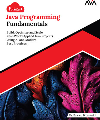 Kickstart Java Programming Fundamentals: Build, Optimize and Scale Real-World Applied Java Projects Using AI and Modern Best Practices(Paperback, Dr. Edward D Lavieri Jr.)