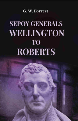 Sepoy Generals Wellington To Roberts [Hardcover](Hardcover, G. W. Forrest)