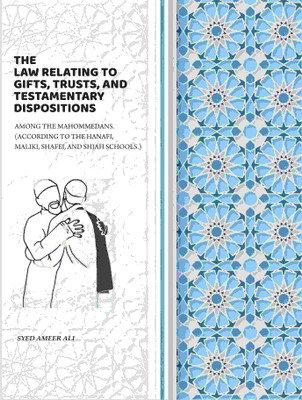The Law Relating To Gifts, Trusts, And Testamentary Dispositions: Among The Mahommedans. (According To The Hanafi, Maliki, Shafei, And Shiah Schools.)(Paperback, Syed Ameer Ali)