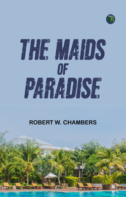 The Maids of Paradise(Paperback, Robert W. Chambers)