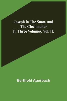 Joseph in the Snow, and The Clockmaker. In Three Volumes. Vol. II.(English, Paperback, Auerbach Berthold)