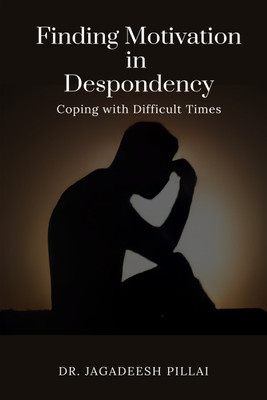 Finding Motivation in Despondency  - Coping with Difficult Times(English, Paperback, Jagadeesh Dr)