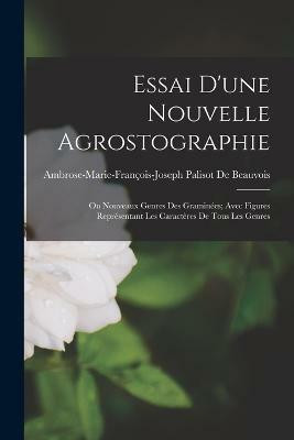Essai D'une Nouvelle Agrostographie(French, Paperback, de Beauvois Ambrose-Marie-Francois-Jos)