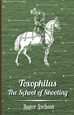 Toxophilus - the School of Shooting(English, Paperback, Ascham Roger)
