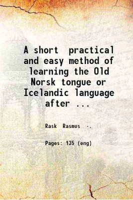 A short practical and easy method of learning the Old Norsk tongue or Icelandic language after the Danish of E. Rask; with an Icelandic reader an account of the Norsk poetry and the sagas and a modern Icelandic vocabulary for travellers by H. Lund. 1869 [Hardcover](Hardcover, Rask Rasmus .)
