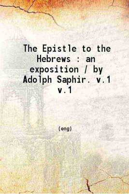 The Epistle to the Hebrews An exposition Volume 1 1902 [Hardcover](Hardcover, Adolph Saphir)