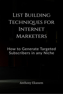 List Building Techniques for Internet Marketers  - How to Generate Targeted Subscribers in any Niche(English, Paperback, Ekanem Anthony)
