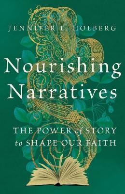 Nourishing Narratives - The Power of Story to Shape Our Faith(English, Paperback, Holberg Jennifer L.)